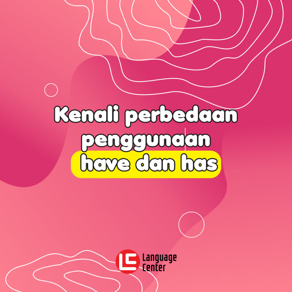 Mengenal Perbedaan Penggunaan Have dan Has - Kampung Inggris Pare