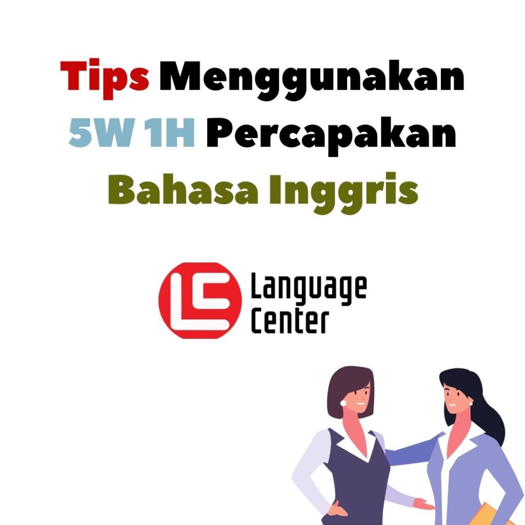 Tips Menggunakan 5W 1H Percapakan Bahasa Inggris Tips Menggunakan 5W 1H Percapakan Bahasa Inggris